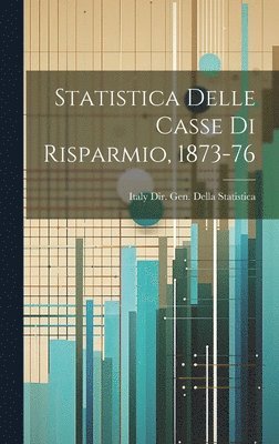 Statistica Delle Casse Di Risparmio, 1873-76 1