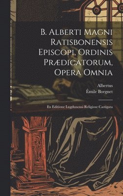 bokomslag B. Alberti Magni Ratisbonensis Episcopi, Ordinis Prdicatorum, Opera Omnia