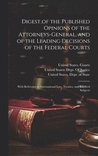 bokomslag Digest of the Published Opinions of the Attorneys-General, and of the Leading Decisions of the Federal Courts