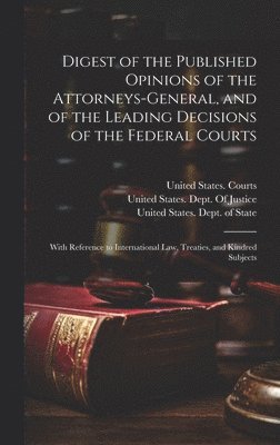 Digest of the Published Opinions of the Attorneys-General, and of the Leading Decisions of the Federal Courts 1