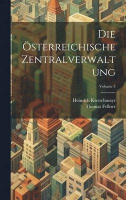 Die sterreichische Zentralverwaltung; Volume 3 1
