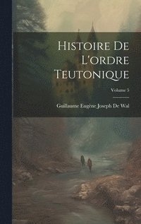 bokomslag Histoire De L'ordre Teutonique; Volume 5