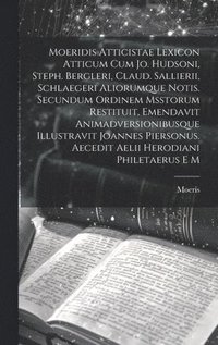 bokomslag Moeridis Atticistae Lexicon Atticum Cum Jo. Hudsoni, Steph. Bergleri, Claud. Sallierii, Schlaegeri Aliorumque Notis. Secundum Ordinem Msstorum Restituit, Emendavit Animadversionibusque Illustravit ...