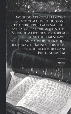 bokomslag Moeridis Atticistae Lexicon Atticum Cum Jo. Hudsoni, Steph. Bergleri, Claud. Sallierii, Schlaegeri Aliorumque Notis. Secundum Ordinem Msstorum Restituit, Emendavit Animadversionibusque Illustravit ...