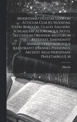 bokomslag Moeridis Atticistae Lexicon Atticum Cum Jo. Hudsoni, Steph. Bergleri, Claud. Sallierii, Schlaegeri Aliorumque Notis. Secundum Ordinem Msstorum Restituit, Emendavit Animadversionibusque Illustravit