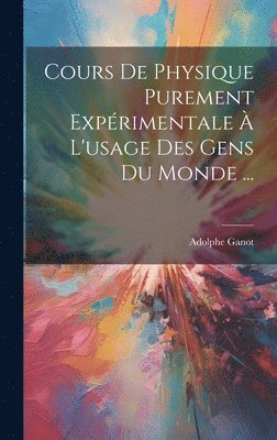 Cours De Physique Purement Exprimentale  L'usage Des Gens Du Monde ... 1