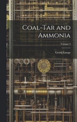 Coal-Tar and Ammonia; Volume 3 1