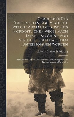 bokomslag Geschichte Der Schiffahrten Und Versuche Welche Zur Entdeckung Des Nordstlichen Weges Nach Japan Und China Von Verschiedenen Nationen Unternommen Worden