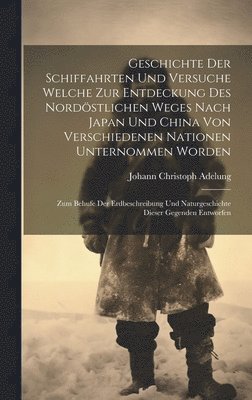 Johann Christoph Adelung - Geschichte Der Schiffahrten Und Versuche Welche Zur Entdeckung Des Nordöstlichen Weges Nach Japan Und China Von Verschiedenen Nationen Unternommen Worden, Inbunden
