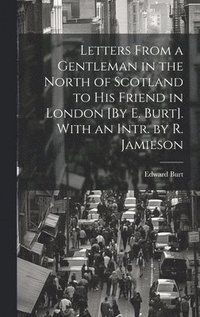 bokomslag Letters From a Gentleman in the North of Scotland to His Friend in London [By E. Burt]. With an Intr. by R. Jamieson