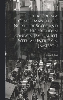 Letters From a Gentleman in the North of Scotland to His Friend in London [By E. Burt]. With an Intr. by R. Jamieson 1