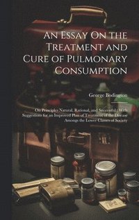 bokomslag Essay On the Treatment and Cure of Pulmonary Consumption