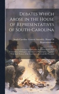 bokomslag Debates Which Arose in the House of Representatives of South-Carolina