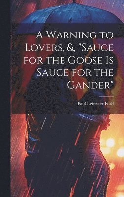 Paul Leicester Ford - Warning to Lovers, &, "Sauce for the Goose Is Sauce for the Gander", Inbunden