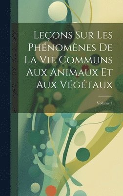 bokomslag Leçons Sur Les Phénomènes De La Vie Communs Aux Animaux Et Aux Végétaux; Volume 1