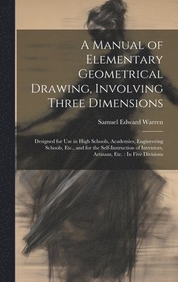 Samuel Edward Warren - Manual of Elementary Geometrical Drawing, Involving Three Dimensions, Inbunden