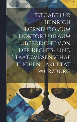 Festgabe Fr Heinrich Dernburg Zum Doktorjubilum berreicht Von Der Rechts- Und Staatswissenschaftlichen Fakultt Wrzburg 1