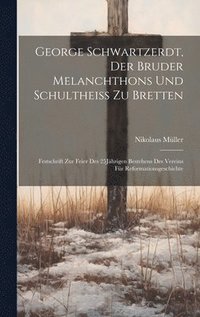 bokomslag George Schwartzerdt, Der Bruder Melanchthons Und Schultheiss Zu Bretten