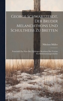 George Schwartzerdt, Der Bruder Melanchthons Und Schultheiss Zu Bretten 1