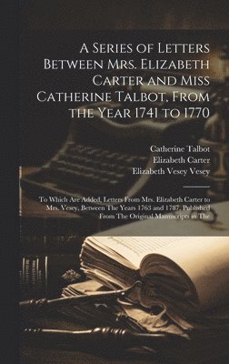 Elizabeth Carter, Catherine Talbot, Elizabeth Vesey Vesey - Series of Letters Between Mrs. Elizabeth Carter and Miss Catherine Talbot, From the Year 1741 to 1770, Inbunden