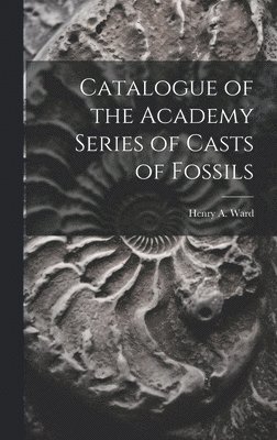 bokomslag Catalogue of the Academy Series of Casts of Fossils