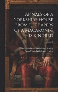 bokomslag Annals of a Yorkshire House From the Papers of a Macaroni & His Kindred; Volume 1