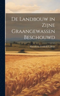 bokomslag De Landbouw in Zijne Graangewassen Beschouwd