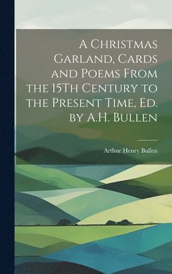 Arthur Henry Bullen - Christmas Garland, Cards and Poems From the 15Th Century to the Present Time, Ed. by A.H. Bullen, Inbunden