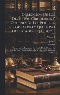 bokomslag Coleccion De Los Decretos, Circulares Y Ordenes De Los Poderes Legislativo Y Ejecutivo Del Estado De Jalisco ...