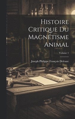 bokomslag Histoire Critique Du Magnétisme Animal; Volume 1