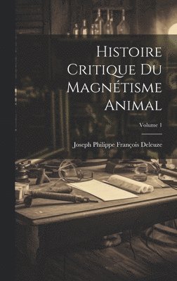 Histoire Critique Du Magntisme Animal; Volume 1 1