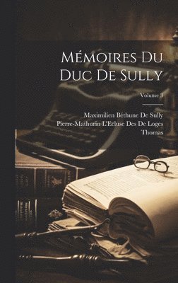Thomas, Maximilien Béthune de Sully, Pierre-Mathurin L'Ecluse Des De Loges - Mémoires Du Duc De Sully; Volume 3, Inbunden