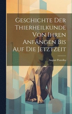 Geschichte Der Thierheilkunde Von Ihren Anfängen Bis Auf Die Jetztzeit