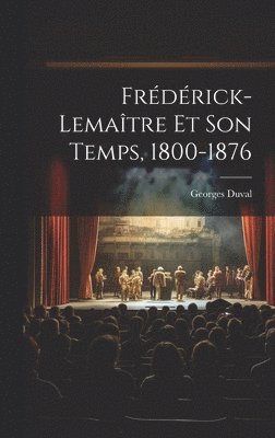 Georges Duval - Frédérick-Lemaître Et Son Temps, 1800-1876, Inbunden