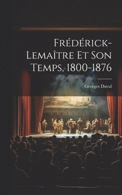 Frdrick-Lematre Et Son Temps, 1800-1876 1