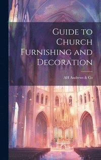 bokomslag Guide to Church Furnishing and Decoration