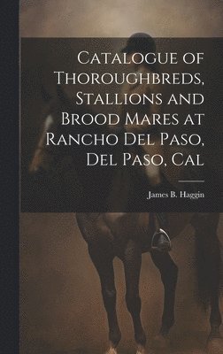 bokomslag Catalogue of Thoroughbreds, Stallions and Brood Mares at Rancho Del Paso, Del Paso, Cal