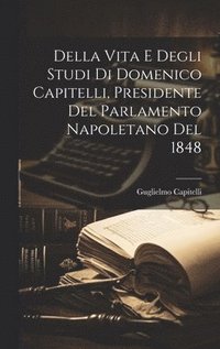 bokomslag Della Vita E Degli Studi Di Domenico Capitelli, Presidente Del Parlamento Napoletano Del 1848