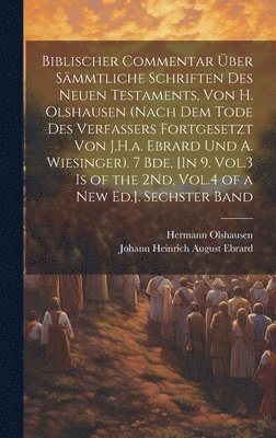 Hermann Olshausen, Johann Heinrich August Ebrard - Biblischer Commentar Über Sämmtliche Schriften Des Neuen Testaments, Von H. Olshausen (Nach Dem Tode Des Verfassers Fortgesetzt Von J.H.a. Ebrard Und A. Wiesinger). 7 Bde. [In 9. Vol.3 Is of the 2Nd, Vol.4 of a New Ed.]. Sechster Band, Inbunden