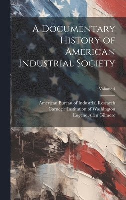 bokomslag A Documentary History of American Industrial Society; Volume 4