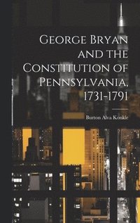 bokomslag George Bryan and the Constitution of Pennsylvania, 1731-1791