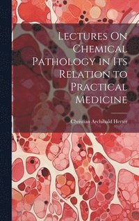 bokomslag Lectures On Chemical Pathology in Its Relation to Practical Medicine