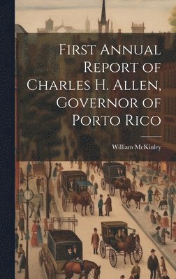 William McKinley - First Annual Report of Charles H. Allen, Governor of Porto Rico, Inbunden