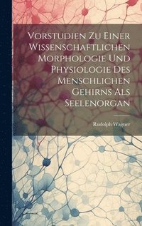 bokomslag Vorstudien Zu Einer Wissenschaftlichen Morphologie Und Physiologie Des Menschlichen Gehirns Als Seelenorgan
