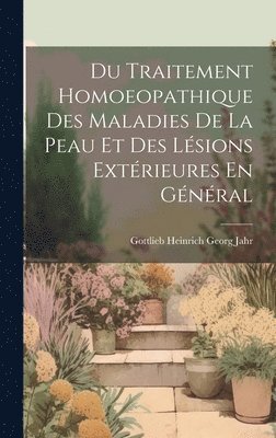 Gottlieb Heinrich Georg Jahr - Du Traitement Homoeopathique Des Maladies De La Peau Et Des Lésions Extérieures En Général, Inbunden