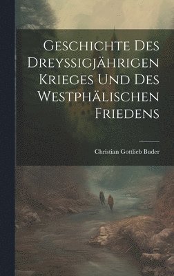 bokomslag Geschichte Des Dreyssigjhrigen Krieges Und Des Westphlischen Friedens