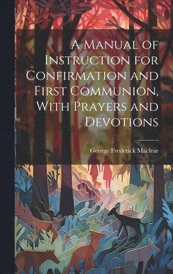 George Frederick Maclear - Manual of Instruction for Confirmation and First Communion, With Prayers and Devotions, Inbunden