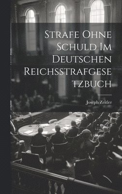 Strafe Ohne Schuld Im Deutschen Reichsstrafgesetzbuch 1