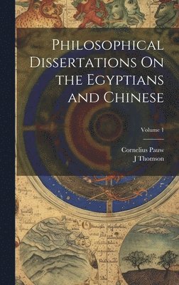 Cornelius Pauw, J Thomson, J. Thomson - Philosophical Dissertations On the Egyptians and Chinese; Volume 1, Inbunden