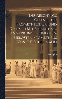 bokomslag Des Aeschylos Gefesselter Prometheus. Gr. Und Deutsch Mit Einleitung, Anmerkungen Und Dem Gelsten Prometheus Von G.F. Schoemann